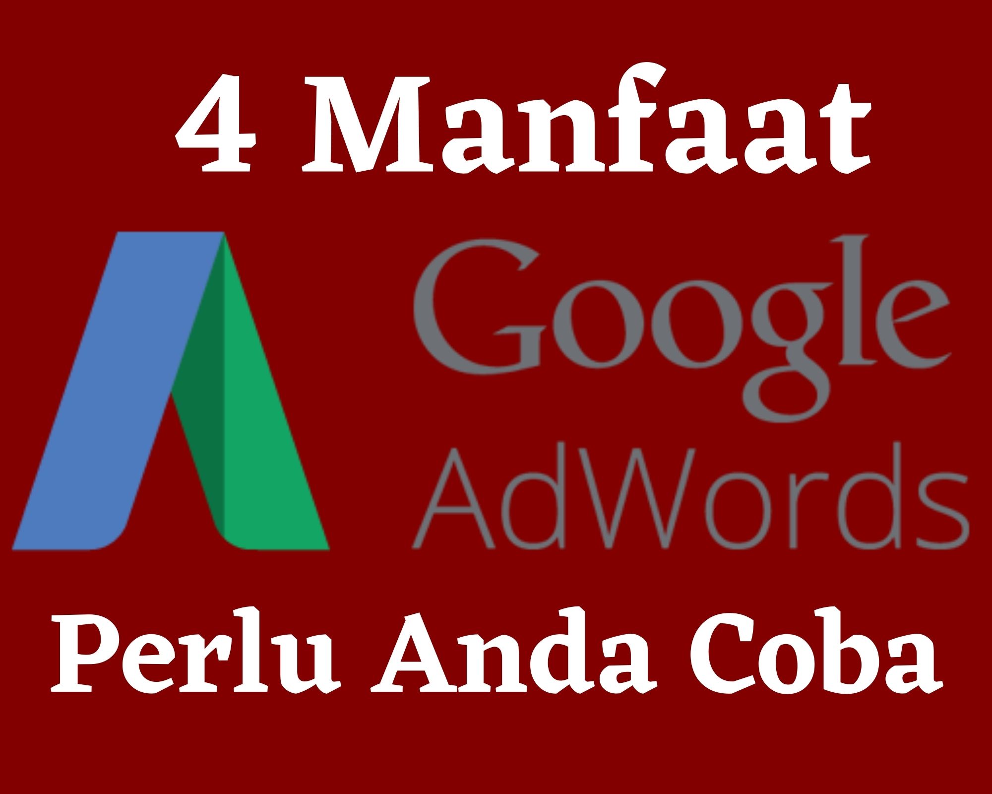 4 Manfaat Google Adwords, No 1 Bikin Produk Anda Dikenal Luas